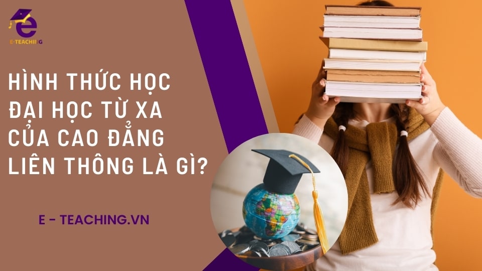 Cao đẳng liên thông là gì? Hình thức học đại học từ xa là gì?