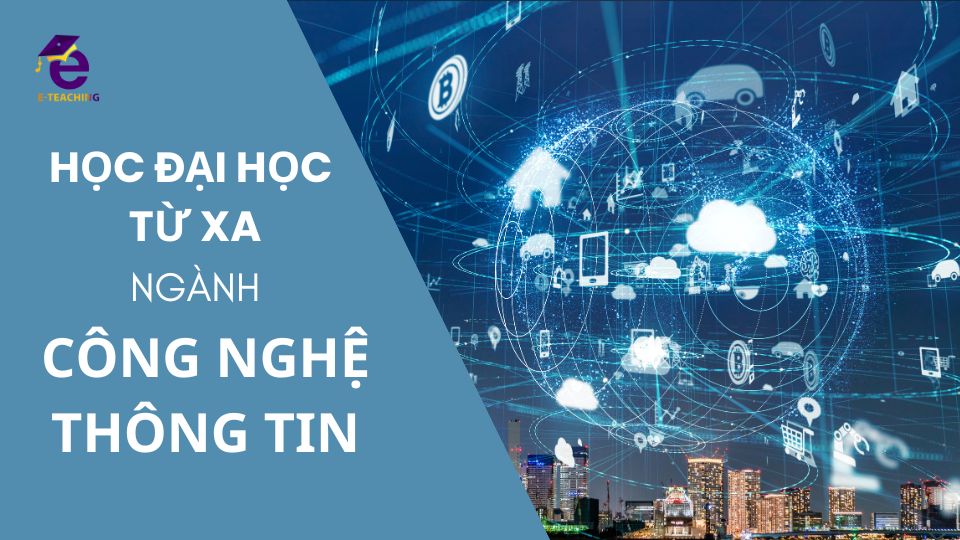 Học Đại học từ xa ngành Công nghệ thông tin ở đâu tốt?