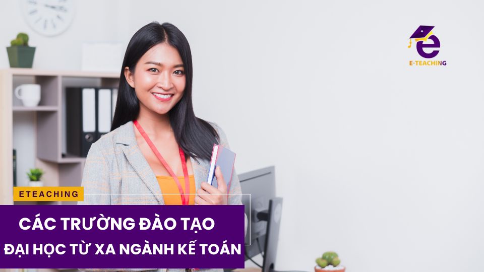 Các trường đào tạo đại học từ xa ngành Kế toán năm 2024