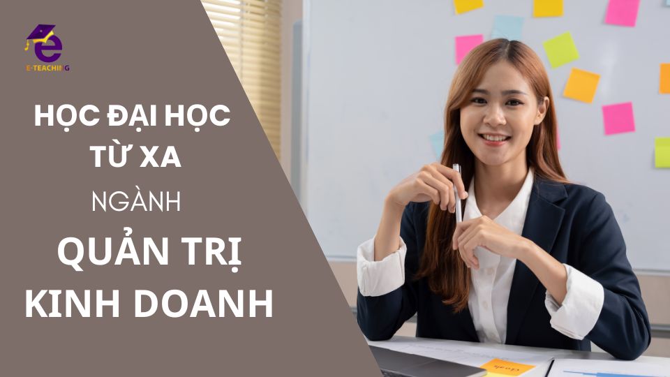 Có nên học Đại học từ xa ngành Quản trị kinh doanh không?