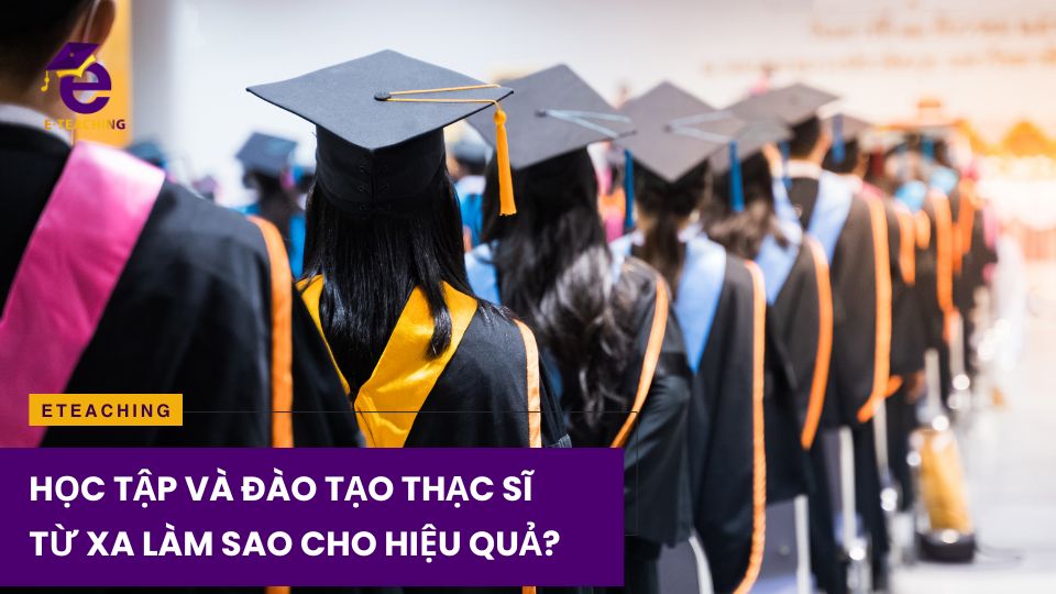 Học tập và đào tạo thạc sĩ từ xa làm sao cho hiệu quả?