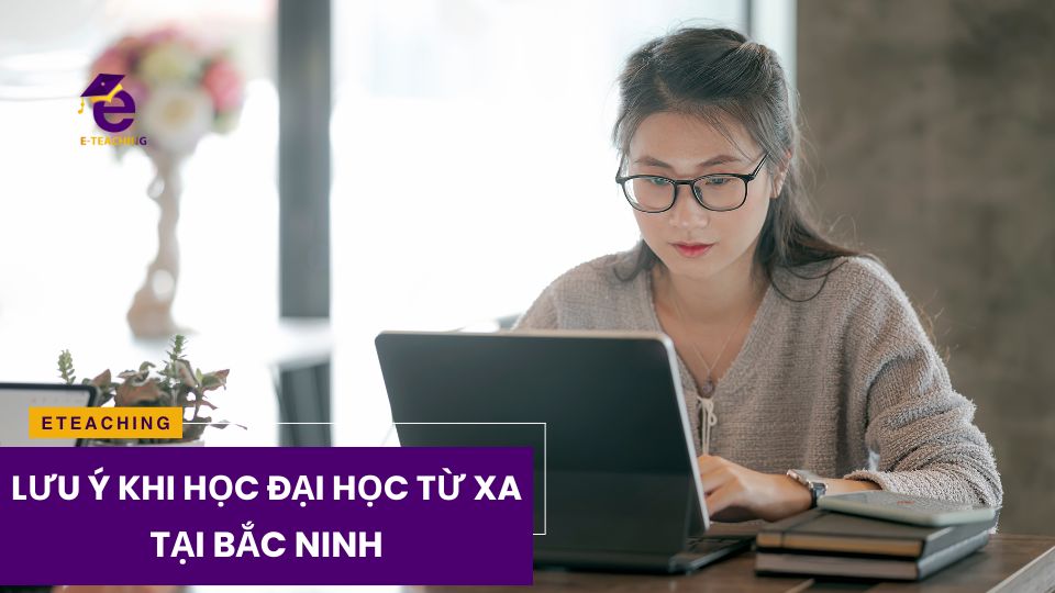 Lưu ý khi học đại học từ xa tại Bắc Ninh