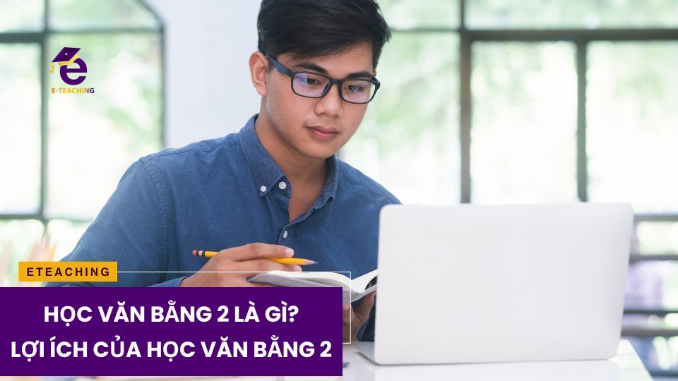 Học văn bằng 2 là như thế nào? Lợi ích của văn bằng 2