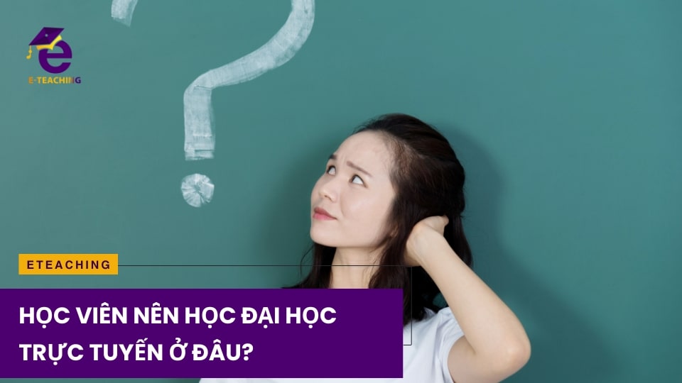 Học viên nên học đại học trực tuyến ở đâu?