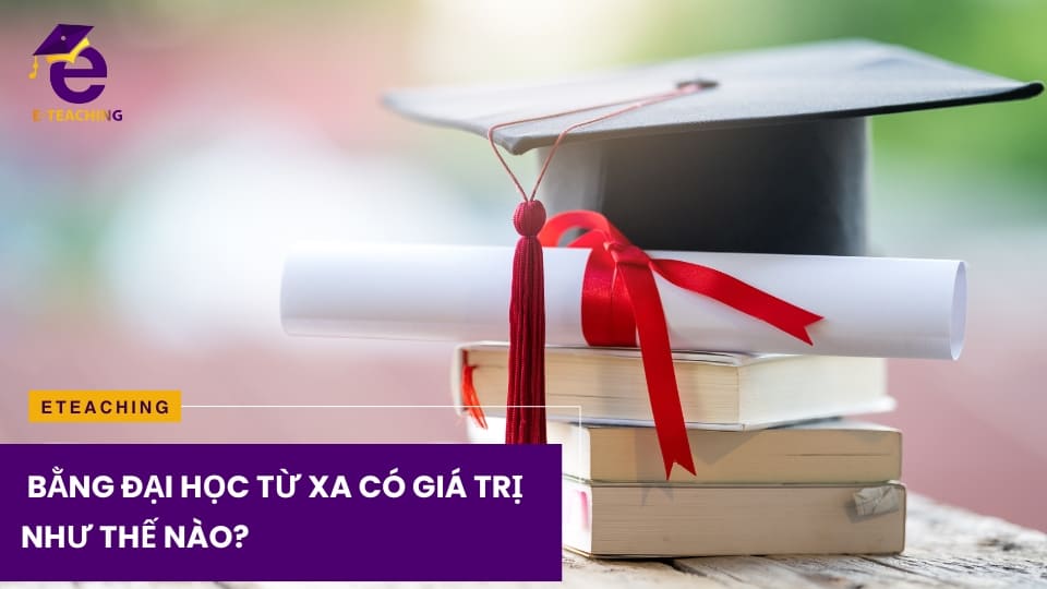 Bằng đại học từ xa có giá trị như thế nào?