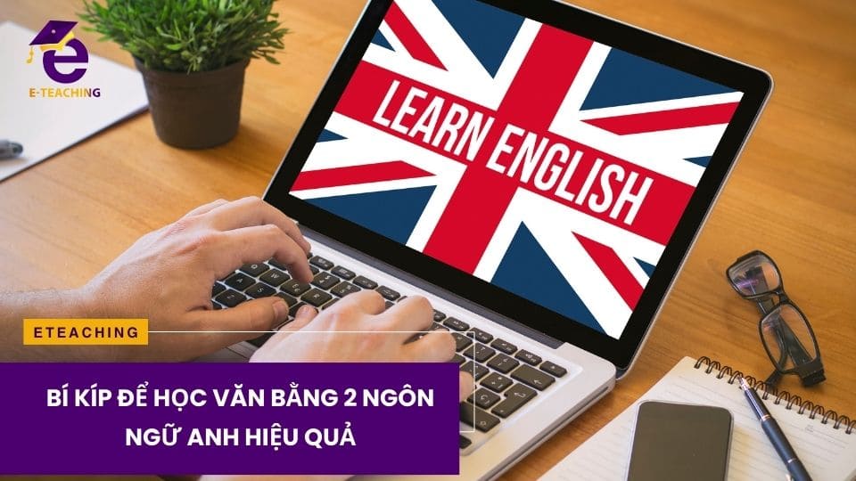 Bí kíp để học văn bằng 2 Ngôn ngữ Anh hiệu quả