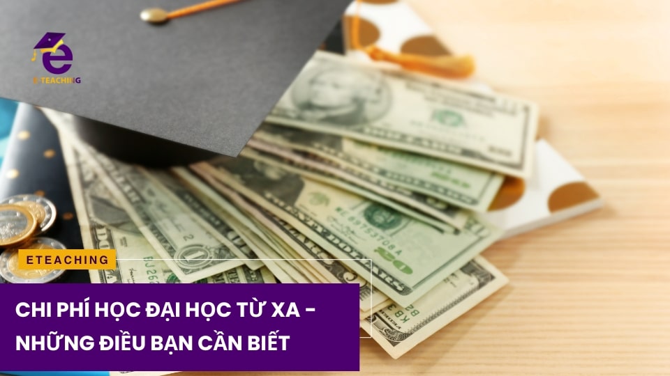 Chi Phí Học Đại Học Từ Xa – Những Điều Bạn Cần Biết