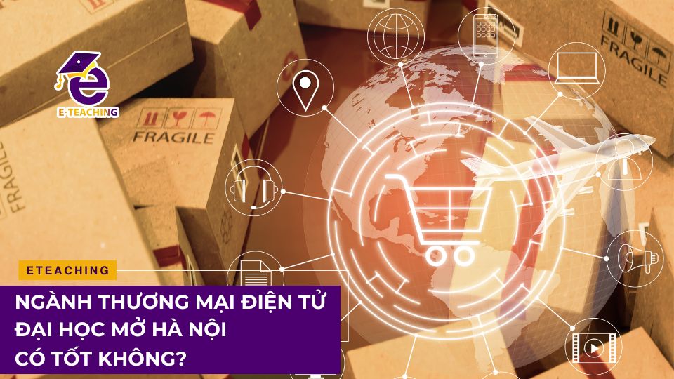 Đại học Mở Hà Nội ngành Thương mại điện tử có tốt không?