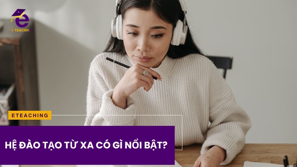 Hệ đào tạo từ xa có gì nổi bật?