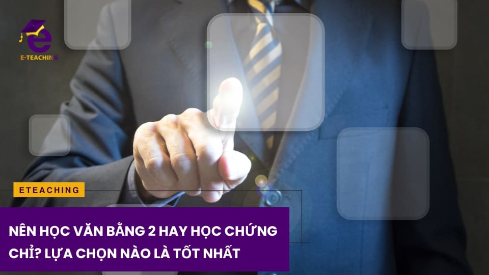 Nên học văn bằng 2 hay học chứng chỉ ? Lựa chọn nào là tốt nhất