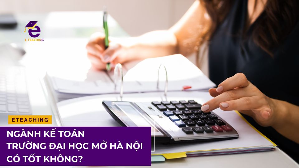 Ngành kế toán Đại học Mở Hà Nội có tốt không?