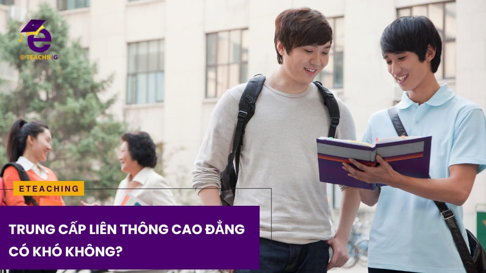 Trung Cấp liên thông Cao Đẳng có khó không?