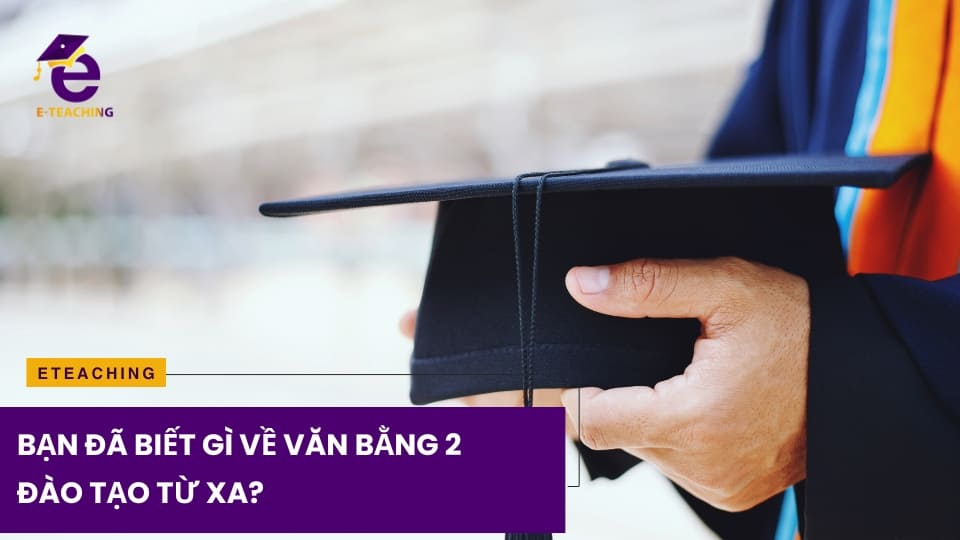 Bạn đã biết gì về văn bằng 2 đào tạo từ xa?