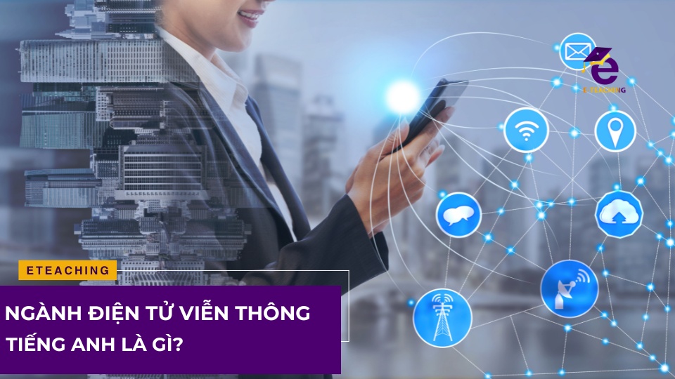 Ngành điện tử viễn thông tiếng anh là gì? Học gì?