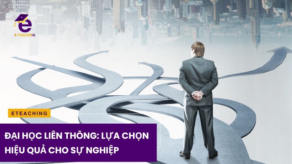 Đại Học Liên Thông: Lựa Chọn Hiệu Quả Cho Sự Nghiệp