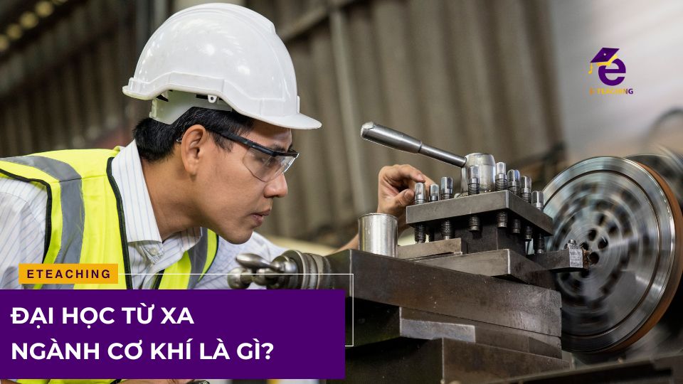 Đại học từ xa ngành cơ khí là gì?