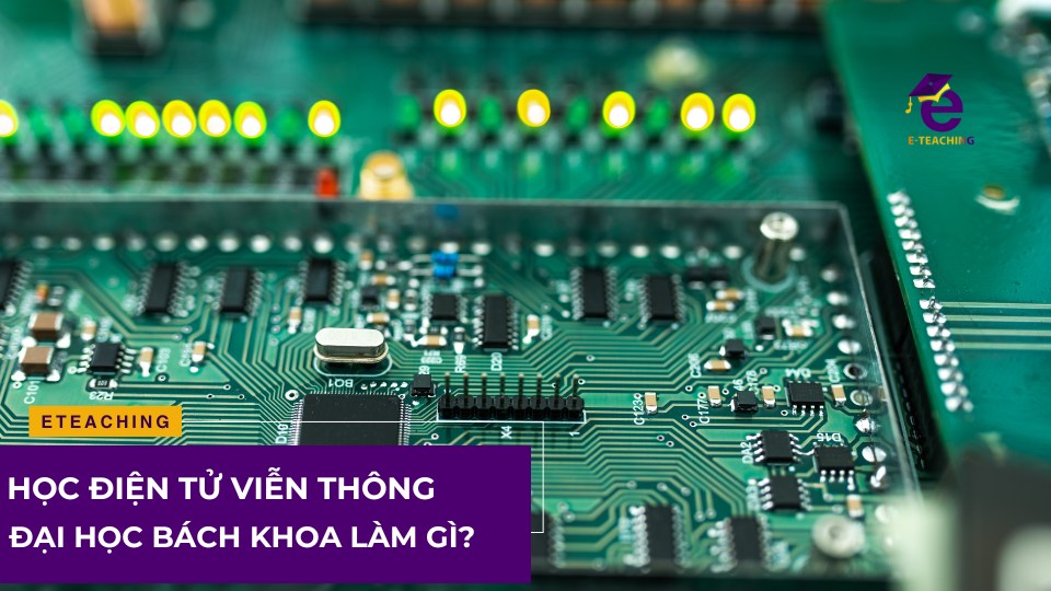 Học ngành điện tử viễn thông Đại học Bách khoa làm gì?