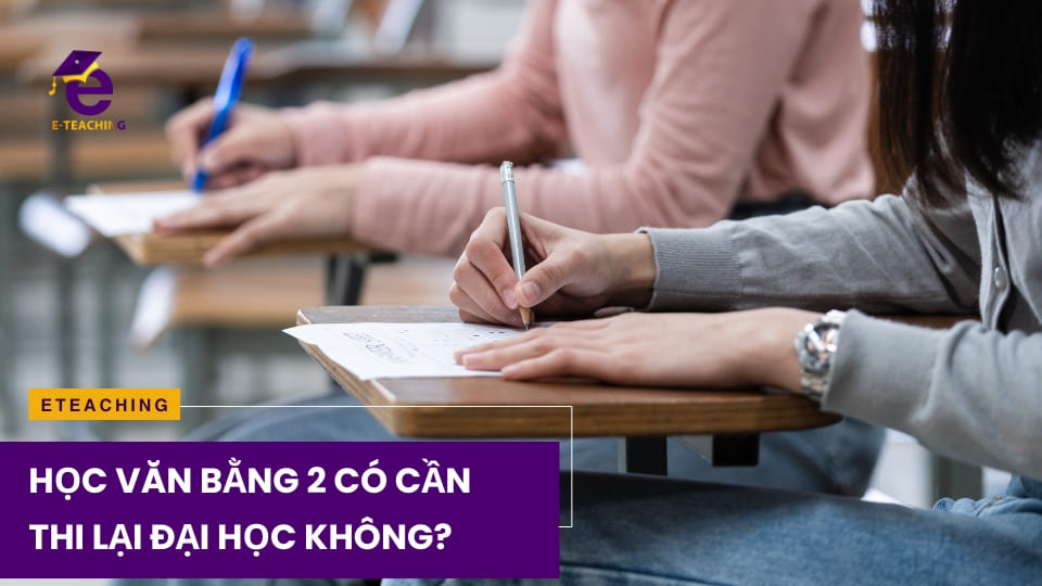 Học Văn Bằng 2 Có Cần Thi Lại Đại Học Không?