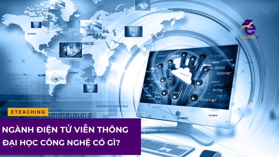 Tìm hiểu ngành điện tử viễn thông Đại học Công nghệ