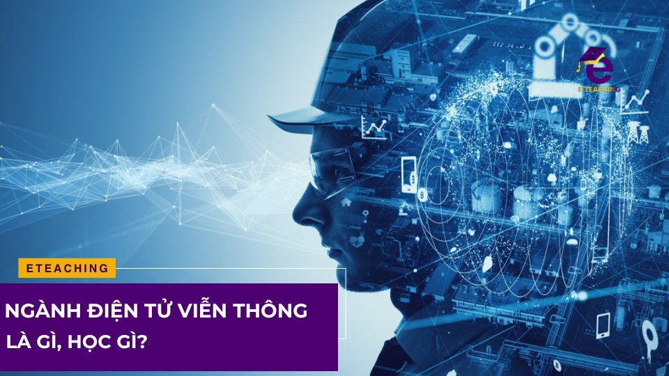 Ngành điện tử viễn thông – là gì, học gì?