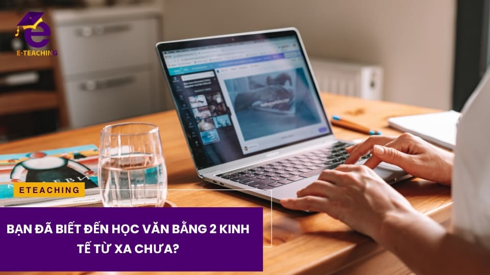 Bạn đã biết đến học Văn bằng 2 Kinh tế từ xa chưa?