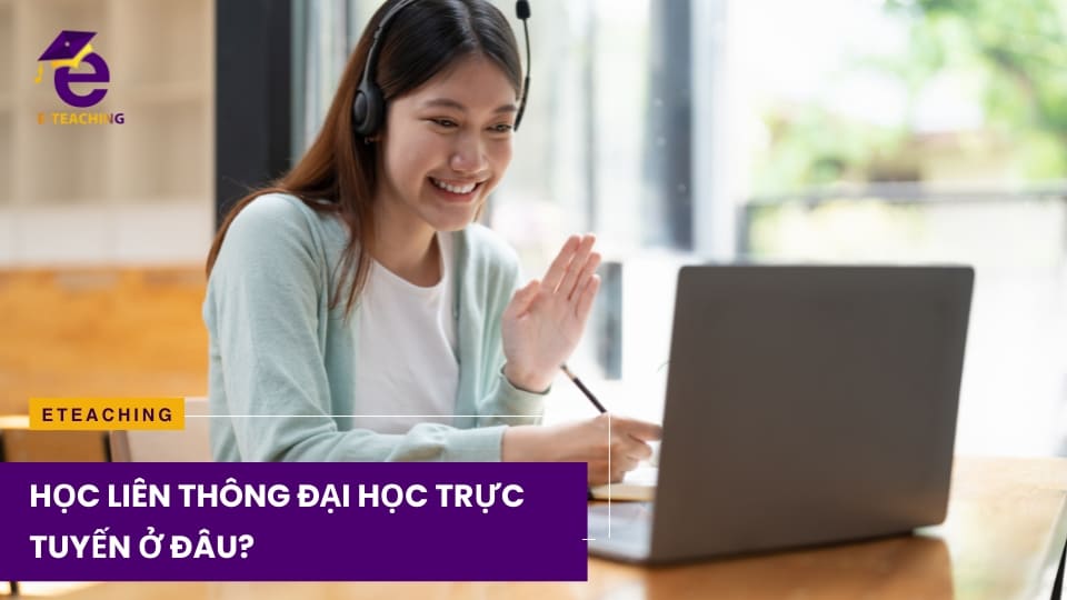 Học liên thông đại học trực tuyến ở đâu?