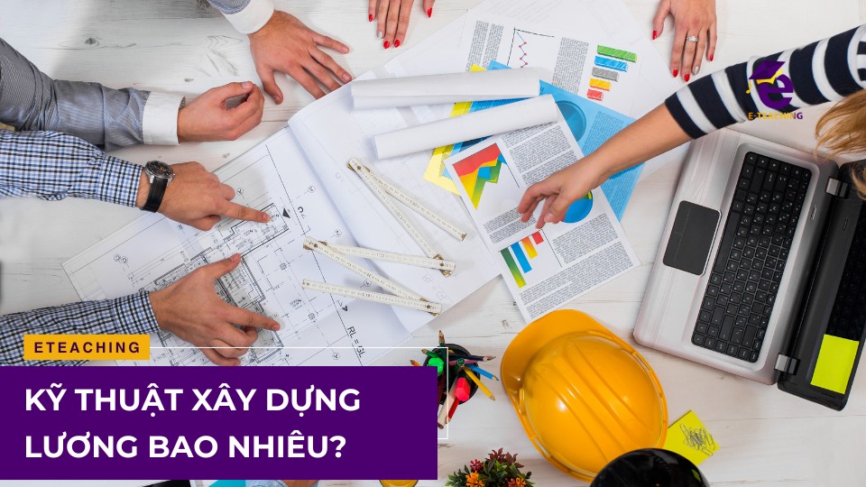 Kỹ thuật xây dựng lương bao nhiêu?